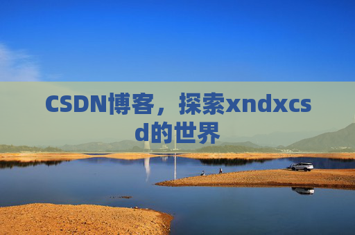 CSDN博客，探索xndxcsd的世界